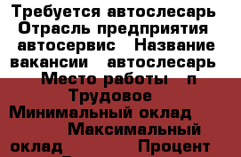 Требуется автослесарь › Отрасль предприятия ­ автосервис › Название вакансии ­ автослесарь › Место работы ­ п.Трудовое › Минимальный оклад ­ 30 000 › Максимальный оклад ­ 50 000 › Процент ­ 50 › Возраст от ­ 19 › Возраст до ­ 35 - Приморский край, Артем г. Работа » Вакансии   . Приморский край,Артем г.